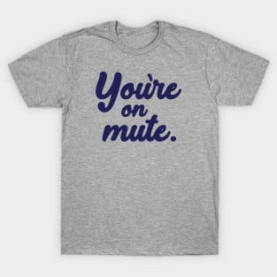 You're on mute. T-Shirt